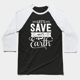 Let's Save Our Earth T-shirt Earth day gift Baseball T-Shirt